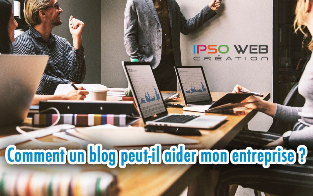 Comment un blog peut-il aider mon entreprise en 6 points